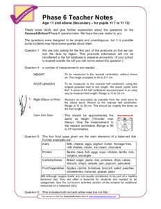 Phase 6 Teacher Notes Age 11 and above (Secondary – for pupils Yr 7 to Yr 13) These notes clarify and give further explanation about the questions on the CensusAtSchool Phase 6 questionnaire. We hope they are useful to