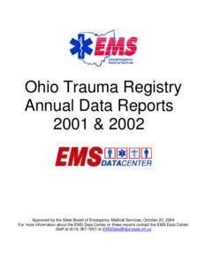 Ohio Trauma Registry Annual Data Reports 2001 & 2002 Approved by the State Board of Emergency Medical Services, October 20, 2004 For more information about the EMS Data Center or these reports contact the EMS Data Center