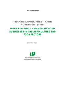 EXECUTIVE SUMMARY  TRANSATLANTIC FREE TRADE AGREEMENT (TTIP) RISKS FOR SMALL AND MEDIUM-SIZED BUSINESSES IN THE AGRICULTURE AND