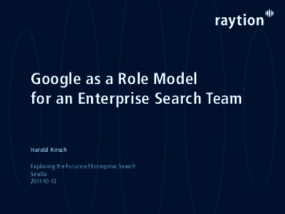 Google as a Role Model for an Enterprise Search Team Harald Kirsch Exploring the Future of Enterprise Search Sevilla[removed]