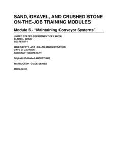 SAND, GRAVEL, AND CRUSHED STONE ON-THE-JOB TRAINING MODULES Module 5 - “Maintaining Conveyor Systems” UNITED STATES DEPARTMENT OF LABOR ELAINE L. CHAO SECRETARY