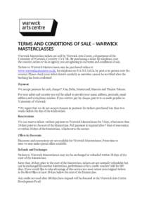 TERMS AND CONDITIONS OF SALE – WARWICK MASTERCLASSES Warwick Masterclass tickets are sold by Warwick Arts Centre, a department of the University of Warwick, Coventry, CV4 7AL. By purchasing a ticket by telephone, over 