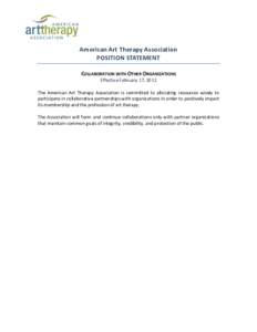 American Art Therapy Association POSITION STATEMENT COLLABORATION WITH OTHER ORGANIZATIONS Effective February 17, 2012 The American Art Therapy Association is committed to allocating resources wisely to participate in co