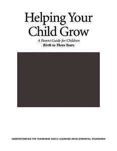 Helping Your Child Grow A Parent Guide for Children Birth to Three Years  U N D E R S TA N D I N G T H E T E N N E S S E E E A R LY L E A R N I N G D E V E L O P M E N TA L S TA N D A R D S