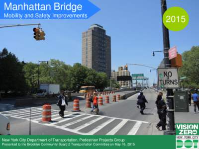 Manhattan Bridge Mobility and Safety Improvements New York City Department of Transportation, Pedestrian Projects Group Presented to the Brooklyn Community Board 2 Transportation Committee on May 19, 2015