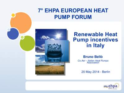 7° EHPA EUROPEAN HEAT PUMP FORUM Renewable Heat Pump incentives in Italy Bruno Bellò