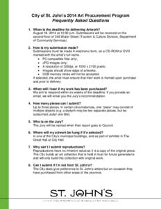 City of St. John’s 2014 Art Procurement Program Frequently Asked Questions 1. When is the deadline for delivering Artwork? August 18, 2014 at 12:00 p.m. Submissions will be received on the second floor of 348 Water Str