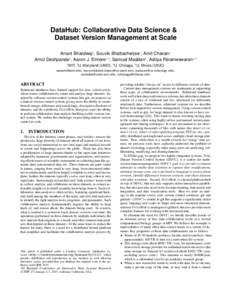 DataHub: Collaborative Data Science & Dataset Version Management at Scale Anant Bhardwaj1 , Souvik Bhattacherjee2 , Amit Chavan2 Amol Deshpande2 , Aaron J. Elmore1,3 , Samuel Madden1 , Aditya Parameswaran1,4 1