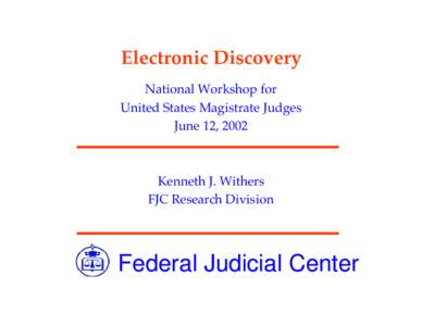 Electronic Discovery National Workshop for United States Magistrate Judges June 12, 2002  Kenneth J. Withers