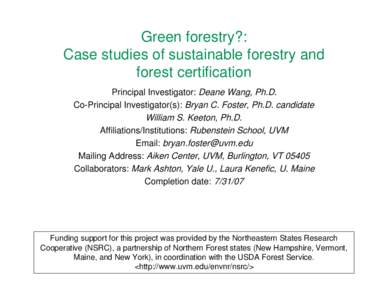 Green forestry?: Case studies of sustainable forestry and forest certification Principal Investigator: Deane Wang, Ph.D. Co-Principal Investigator(s): Bryan C. Foster, Ph.D. candidate William S. Keeton, Ph.D.