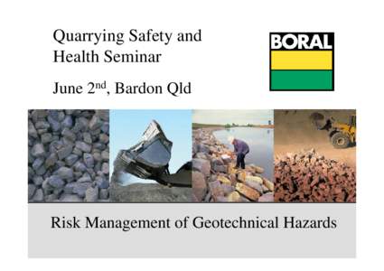 Quarrying Safety and Health Seminar June 2nd, Bardon Qld Risk Management of Geotechnical Hazards Quarrying Health and Safety Seminar, June 2010