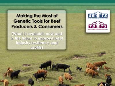 Making the Most of Genetic Tools for Beef Producers & Consumers (What is available now and in the future to improve beef industry resilience and