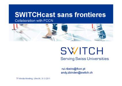 SWITCHcast sans frontieres Collaboration with FCCN [removed] [removed] TF-Media Meeting, Utrecht, [removed]