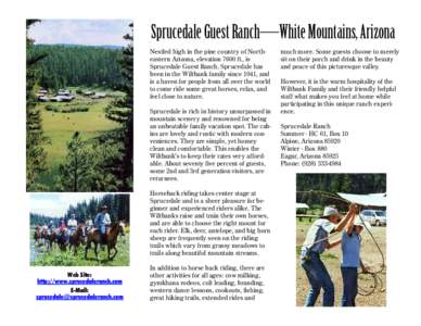 Sprucedale Guest Ranch—White Mountains, Arizona Nestled high in the pine country of Northeastern Arizona, elevation 7600 ft., is Sprucedale Guest Ranch. Sprucedale has been in the Wiltbank family since 1941, and is a h