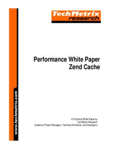 Performance White Paper Zend Cache A Technical White Paper by TechMetrix Research Audience: Project Managers, Technical Architects, and Developers