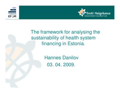The framework for analysing the sustainability of health system financing in Estonia. Hannes Danilov[removed].