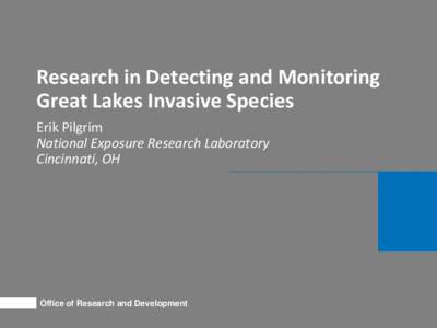 Research in Detecting and Monitoring Great Lakes Invasive Species Erik Pilgrim National Exposure Research Laboratory Cincinnati, OH