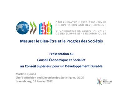 Mesurer le Bien‐Être et le Progrès des Sociétés Présentation au  Conseil Économique et Social et  au Conseil Supérieur pour un Développement Durable Martine Durand  Chef Statisticien and