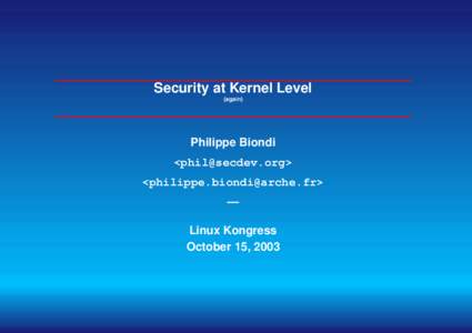 Security at Kernel Level (again) Philippe Biondi <phil@secdev.org> <philippe.biondi@arche.fr>