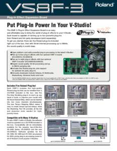 Plug-In Effect Expansion Board  Put Plug-In Power In Your V-Studio! The VS8F-3 Plug-In Effect Expansion Board is an easy and affordable way to bring the world of plug-in effects to your V-Studio. Each board is capable of