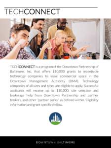 TECHCONNECT  TECHCONNECT is a program of the Downtown Partnership of Baltimore, Inc. that offers $10,000 grants to incentivize technology companies to lease commercial space in the Downtown Management Authority (DMA). Te