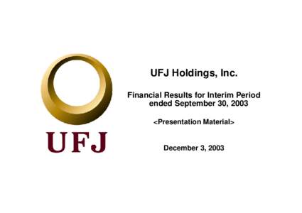 UFJ Holdings, Inc. Financial Results for Interim Period ended September 30, 2003 <Presentation Material>  December 3, 2003