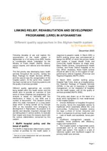 LINKING RELIEF, REHABILITATION AND DEVELOPMENT PROGRAMME (LRRD) IN AFGHANISTAN Different quality approaches in the Afghan health system by Dr Hugues Maury December 2005 Following decades of war and neglect, the