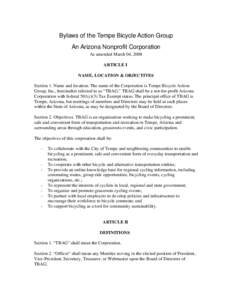 Bylaws of the Tempe Bicycle Action Group An Arizona Nonprofit Corporation As amended March 04, 2008 ARTICLE I NAME, LOCATION & OBJECTIVES Section 1. Name and location: The name of the Corporation is Tempe Bicycle Action