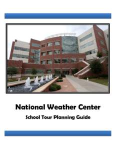 National Weather Center School Tour Planning Guide NWC RESERVATIONS General Information School tours of the National Weather Center are held on Tuesdays and Thursdays at either 10