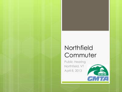 Northfield Commuter Public Hearing Northfield, VT April 8, 2013