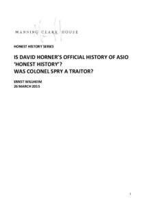 HONEST HISTORY SERIES  IS DAVID HORNER’S OFFICIAL HISTORY OF ASIO ‘HONEST HISTORY’? WAS COLONEL SPRY A TRAITOR? ERNST WILLHEIM