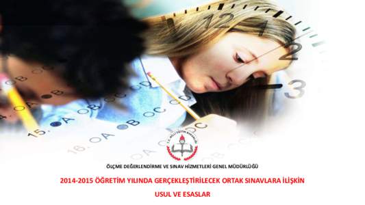 ÖLÇME DEĞERLENDİRME VE SINAV HİZMETLERİ GENEL MÜDÜRLÜĞÜ  [removed] ÖĞRETİM YILINDA GERÇEKLEŞTİRİLECEK ORTAK SINAVLARA İLİŞKİN USUL VE ESASLAR  2014-2015 Öğretim yılında gerçekleştirilecek