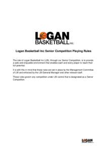 Logan Basketball Inc Senior Competition Playing Rules The role of Logan Basketball Inc (LBI), through our Senior Competition, is to provide a safe and enjoyable environment that enables each and every player to reach the