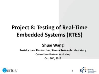 Project 8: Testing of Real-Time Embedded Systems (RTES) Shuai Wang Postdoctoral Researcher, Simula Research Laboratory Certus User Partner Workshop Oct. 30th, 2015