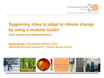 Supporting cities to adapt to climate change by using a modular toolkit First results and lessons learnt Steffen Bender, Jörg Cortekar, Markus Groth (Helmholtz-Zentrum Geesthacht – Climate Service Center)