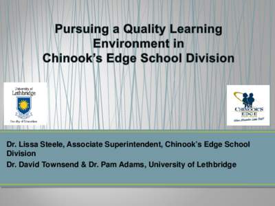 Dr. Lissa Steele, Associate Superintendent, Chinook’s Edge School Division Dr. David Townsend & Dr. Pam Adams, University of Lethbridge 1. How can a system rally together to