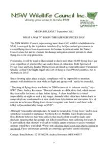 MEDIA RELEASE 7 September 2012 WHAT A WAY TO BEGIN THREATENED SPECIES DAY! The NSW Wildlife Council, representing more than 4,500 wildlife rehabilitators in NSW, is outraged by the legislation introduced by the Queenslan