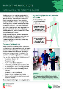 PREVENTING BLOOD CLOTS INFORMATION FOR PATIENTS & C ARERS Sometimes blood can pool and thicken inside normal, healthy veins and block the flow of blood through the body. This is known as a blood clot. Blood clots can be 