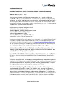 FOR IMMEDIATE RELEASE National Champions in 7th Annual Transactional LawMeet® Competition are Named New York, New York, April 1, 2016. Today 14 teams competed in the National Championship of the 7th Annual Transactional