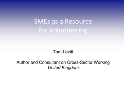 SMEs as a Resource for Volunteering Tom Levitt Author and Consultant on Cross-Sector Working United Kingdom