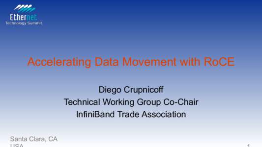 Accelerating Data Movement with RoCE Diego Crupnicoff Technical Working Group Co-Chair InfiniBand Trade Association Santa Clara, CA