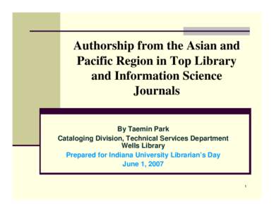 Authorship from the Asian and Pacific Region in Top Library and Information Science Journals By Taemin Park Cataloging Division, Technical Services Department