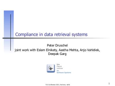 Compliance in data retrieval systems Peter Druschel joint work with Eslam Elnikety, Aastha Mehta, Anjo Vahldiek, Deepak Garg  TCE Conference 2015, Technion, Haifa