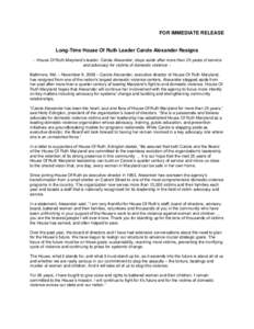 FOR IMMEDIATE RELEASE  Long-Time House Of Ruth Leader Carole Alexander Resigns -- House Of Ruth Maryland’s leader, Carole Alexander, steps aside after more than 25-years of service and advocacy for victims of domestic 