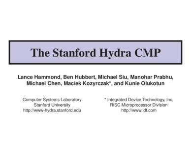 The Stanford Hydra CMP Lance Hammond, Ben Hubbert, Michael Siu, Manohar Prabhu, Michael Chen, Maciek Kozyrczak*, and Kunle Olukotun Computer Systems Laboratory Stanford University http://www-hydra.stanford.edu