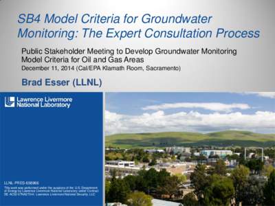 SB4 Model Criteria for Groundwater Monitoring: The Expert Consultation Process Public Stakeholder Meeting to Develop Groundwater Monitoring Model Criteria for Oil and Gas Areas December 11, 2014 (Cal/EPA Klamath Room, Sa
