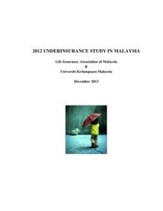2012 UNDERINSURANCE STUDY IN MALAYSIA Life Insurance Association of Malaysia & Universiti Kebangsaan Malaysia December 2013