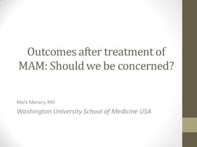 Outcomes after treatment of MAM: Should we be concerned? Mark Manary, MD Washington University School of Medicine USA