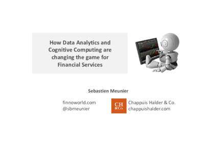 How Data Analytics and Cognitive Computing are changing the game for Financial Services  Sebastien Meunier