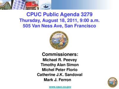 CPUC Public Agenda 3279 Thursday, August 18, 2011, 9:00 a.m. 505 Van Ness Ave, San Francisco Commissioners: Michael R. Peevey